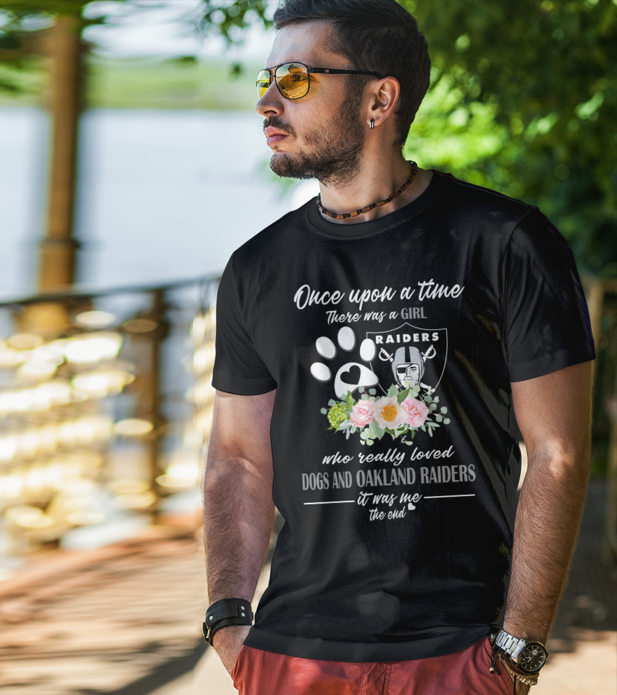 Once Upon A Time There Was A Girl Who Really Loved Dogs And Oakland Raiders It Was Me The End T-Shirt