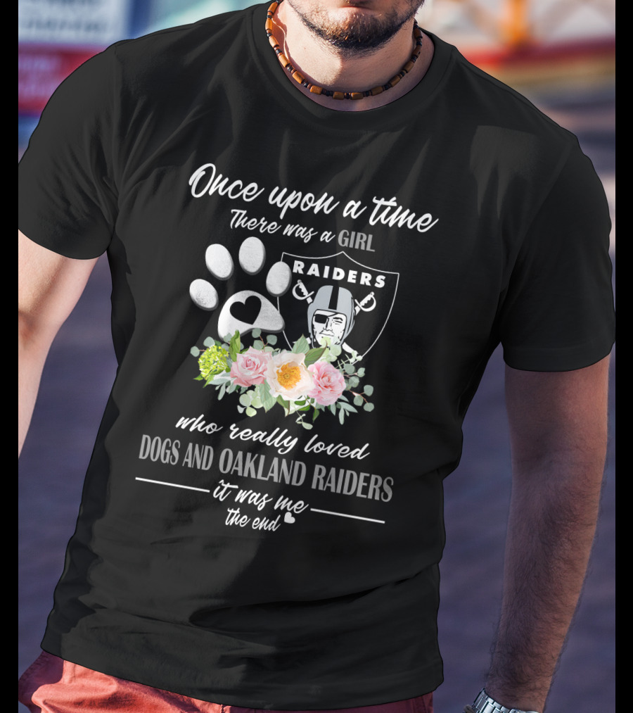 Once Upon A Time There Was A Girl Who Really Loved Dogs And Oakland Raiders It Was Me The End T-Shirt