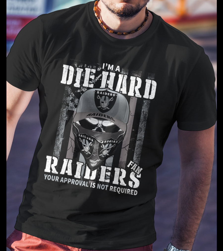 I'm A Die Hard Raiders Fan Your Approval Is Not Required T-Shirt