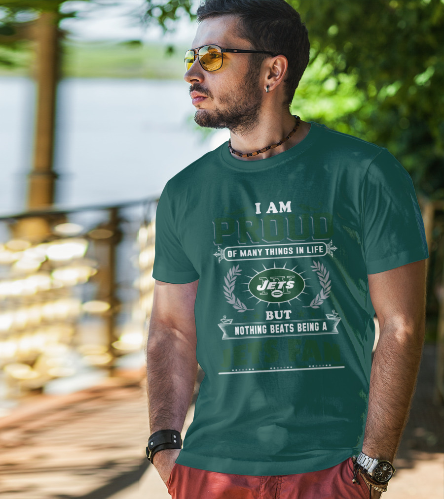 I Am Proud Of Many Things In Life But Nothing Beats Being A New York Jets Fan T-Shirt