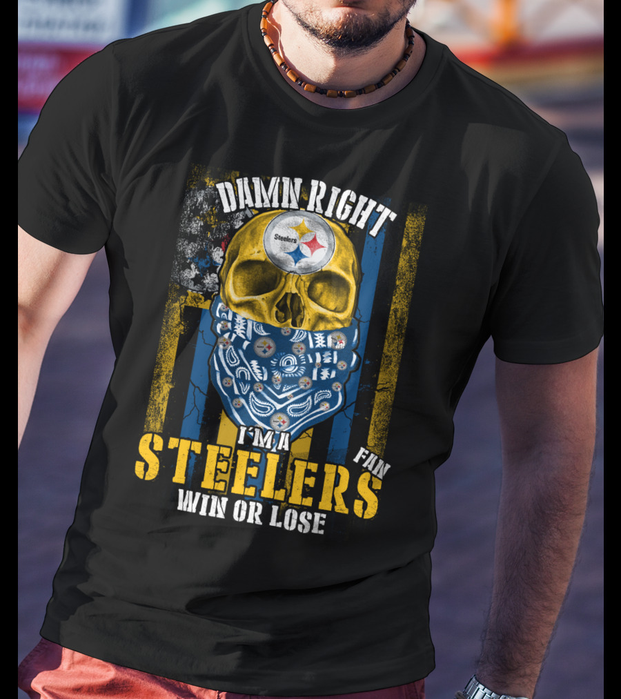 Damn Right I'm A Steelers Fan Win Or Lose T-Shirt