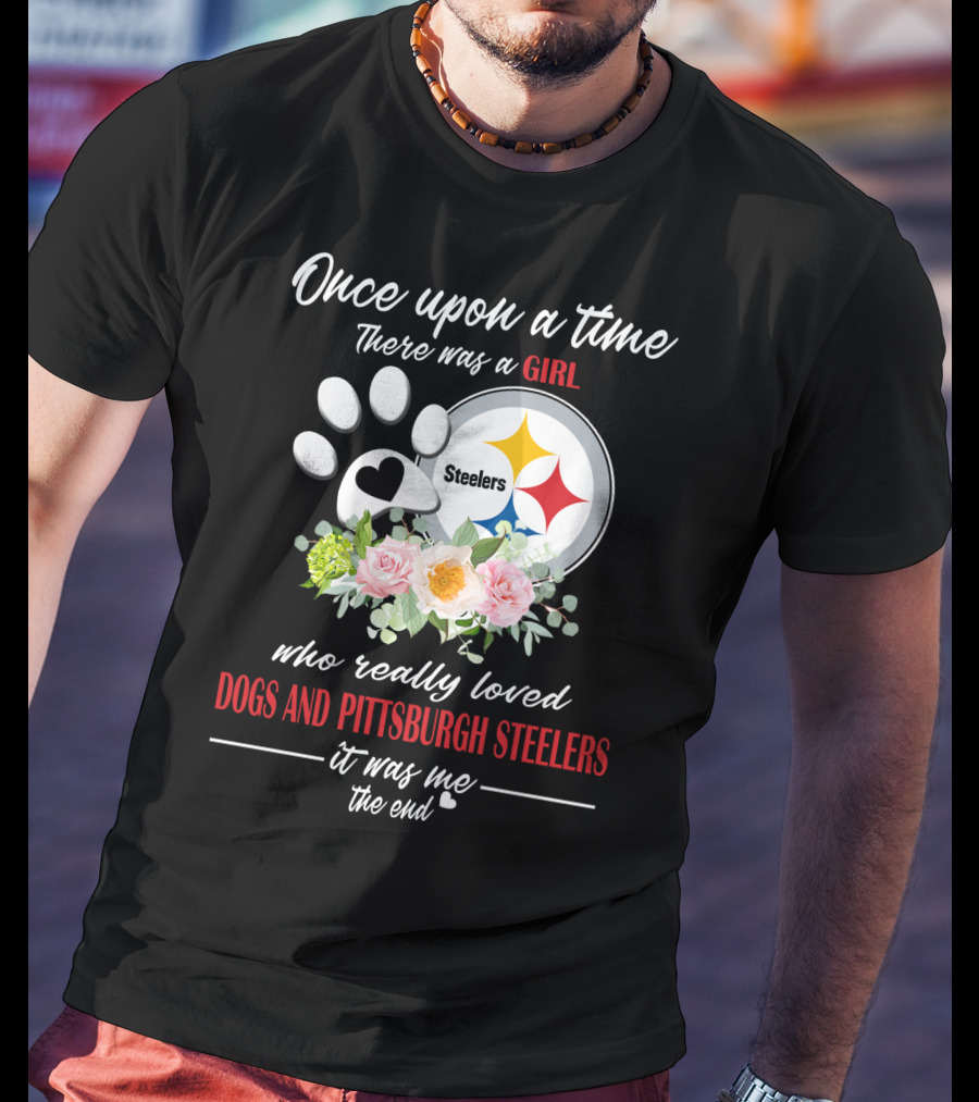 Once Upon A Time There Was A Girl Who Really Loved Dogs And Pittsburgh Steelers It Was Me The End T-Shirt