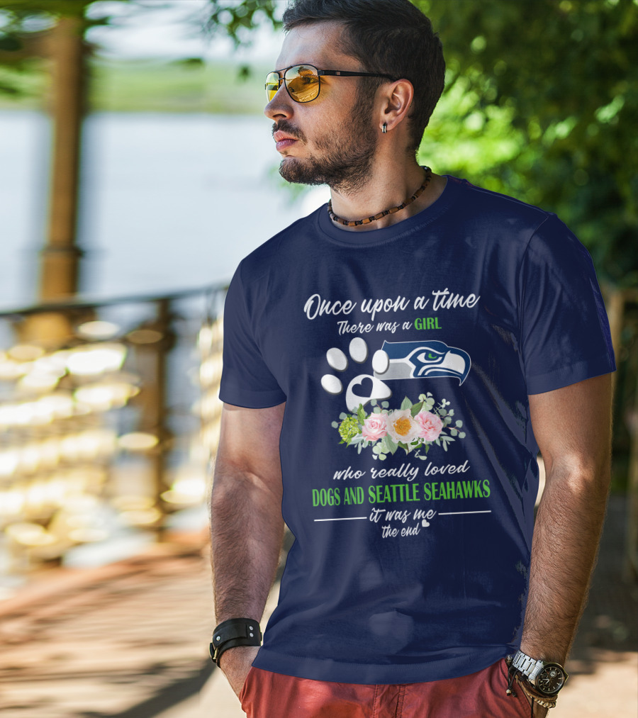Once Upon A Time There Was A Girl Who Really Loved Dogs And Seattle Seahawks It Was Me The End T-Shirt