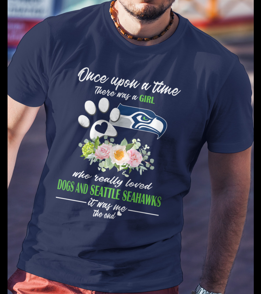 Once Upon A Time There Was A Girl Who Really Loved Dogs And Seattle Seahawks It Was Me The End T-Shirt