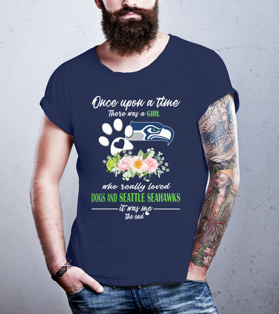 Once Upon A Time There Was A Girl Who Really Loved Dogs And Seattle Seahawks It Was Me The End T-Shirt