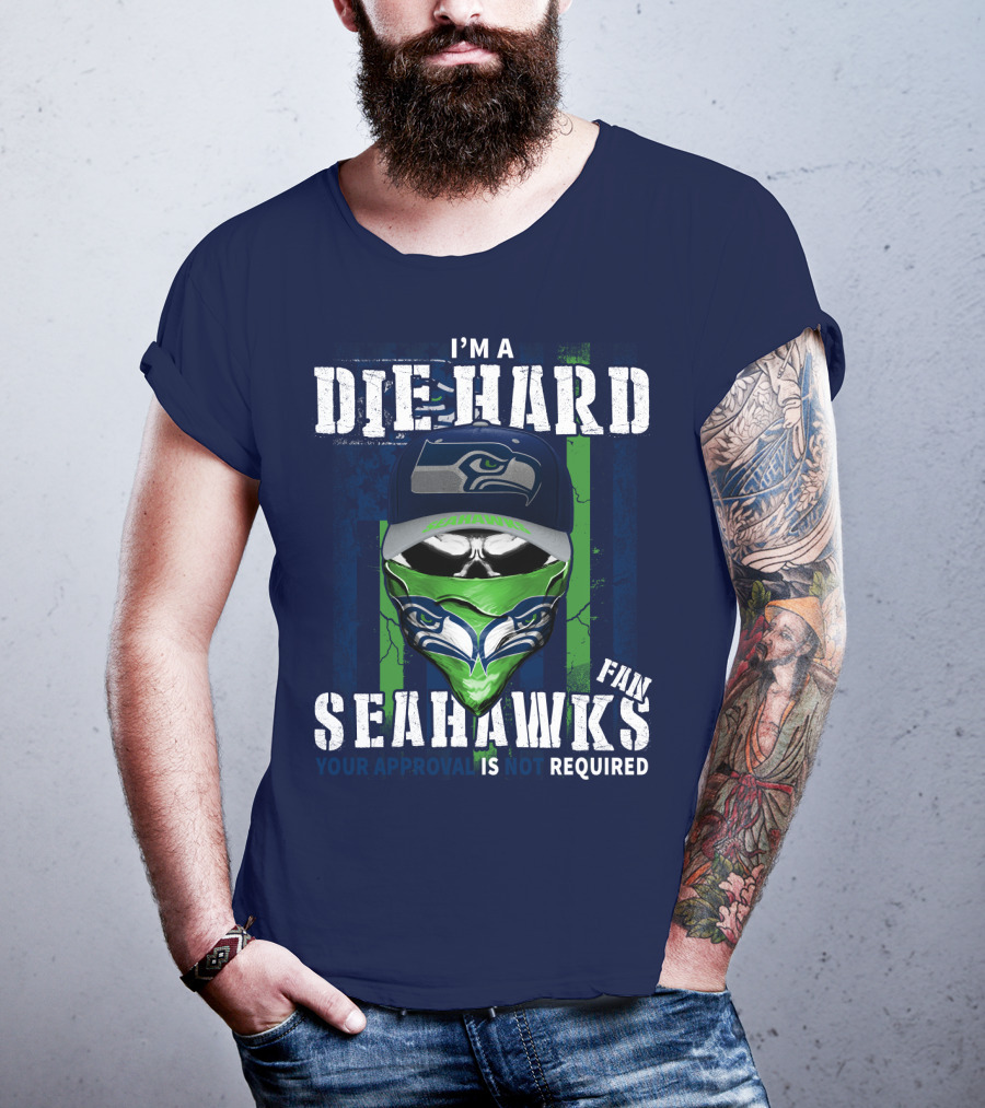 I'm A Die-Hard Seahawks Fan Your Approval Is Not Required T-Shirt