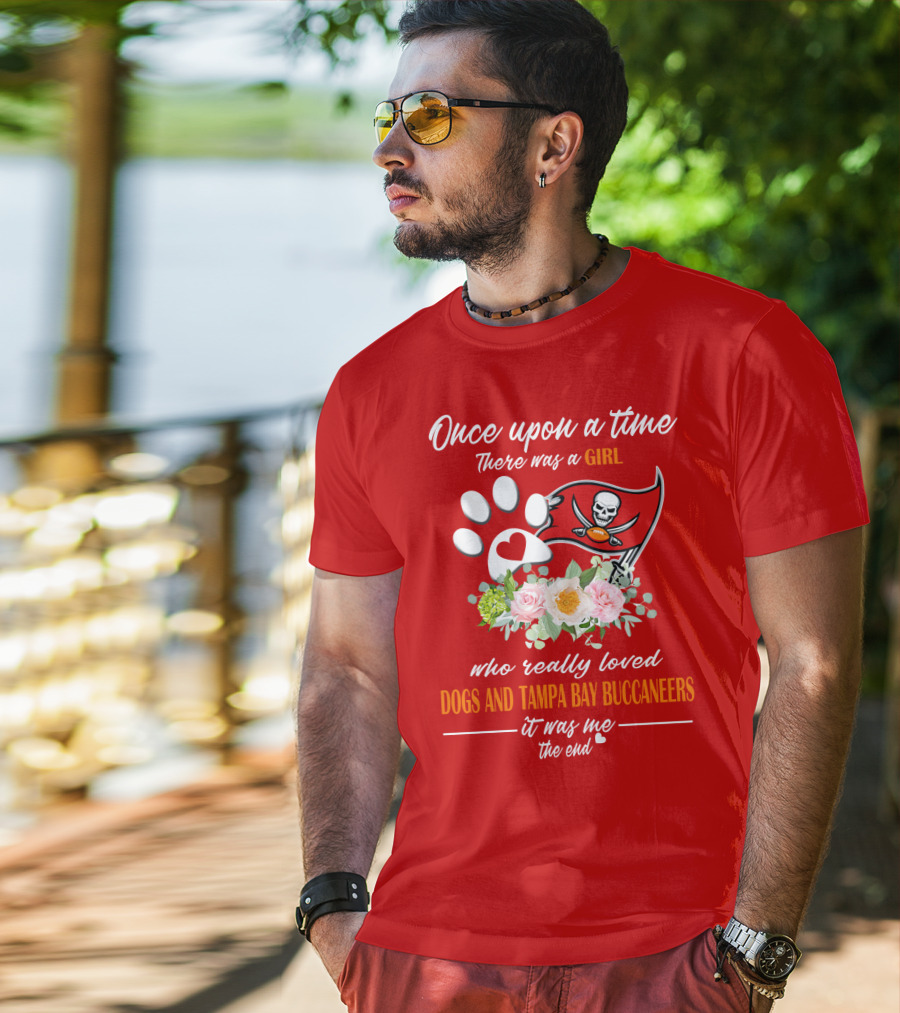 Once Upon A Time There Was A Girl Who Really Loved Dogs And Tampa Bay Buccaneers It Was Me The End T-Shirt