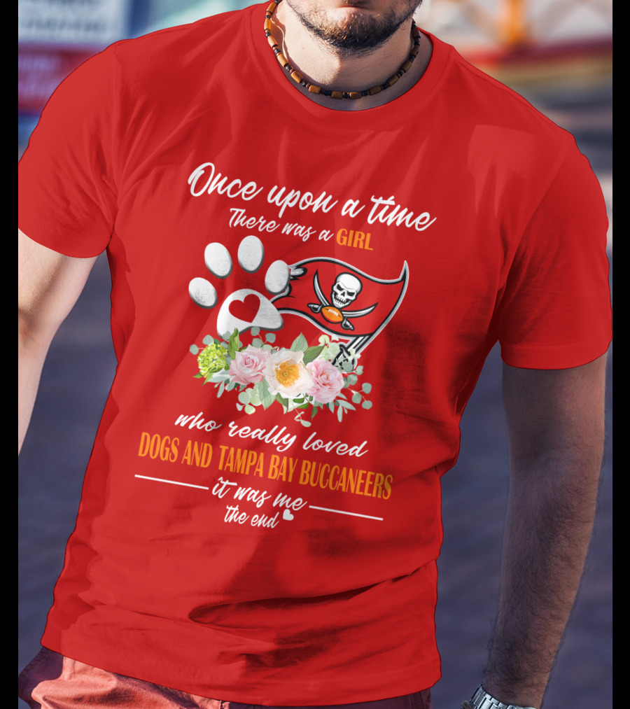 Once Upon A Time There Was A Girl Who Really Loved Dogs And Tampa Bay Buccaneers It Was Me The End T-Shirt