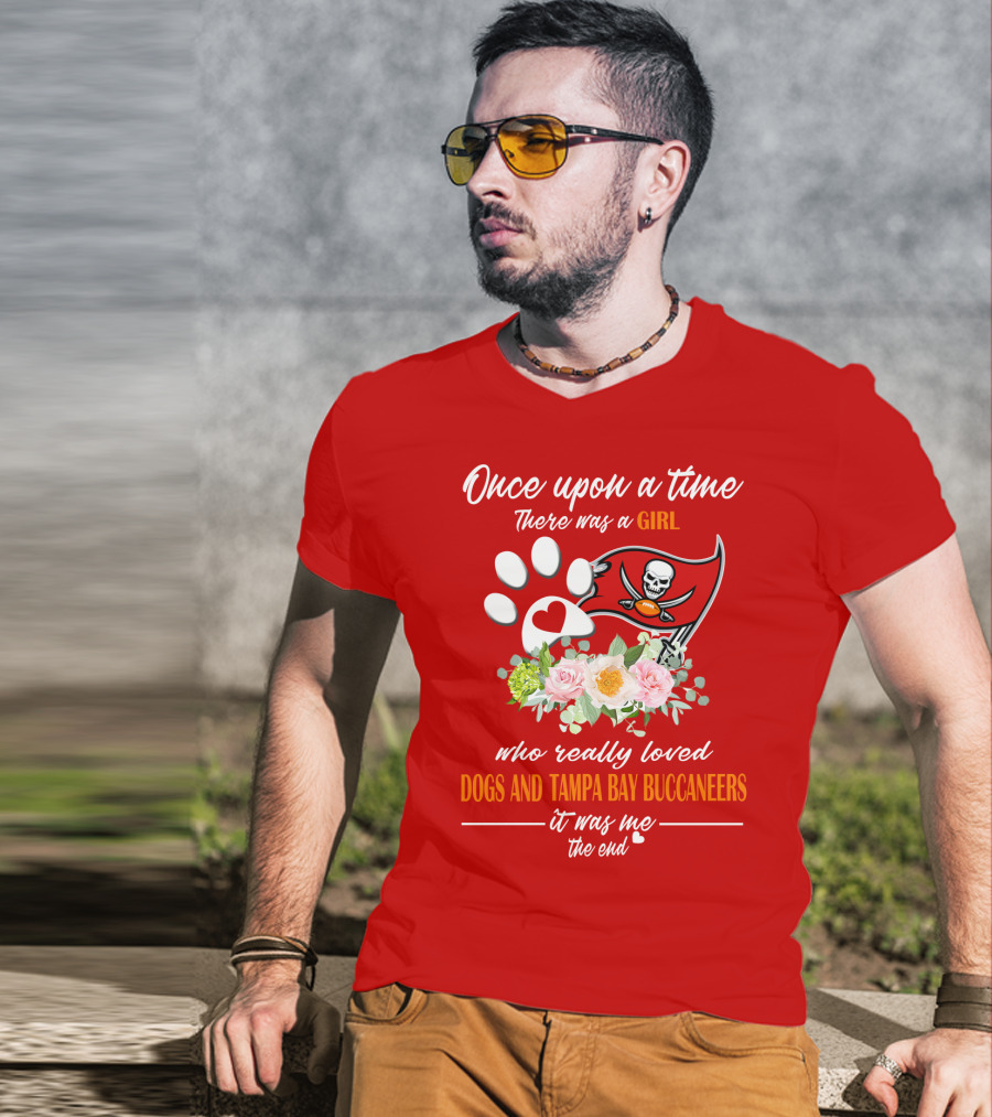 Once Upon A Time There Was A Girl Who Really Loved Dogs And Tampa Bay Buccaneers It Was Me The End T-Shirt