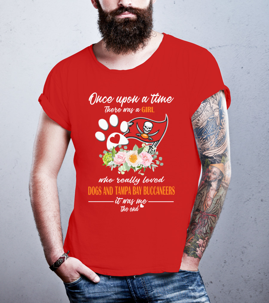 Once Upon A Time There Was A Girl Who Really Loved Dogs And Tampa Bay Buccaneers It Was Me The End T-Shirt