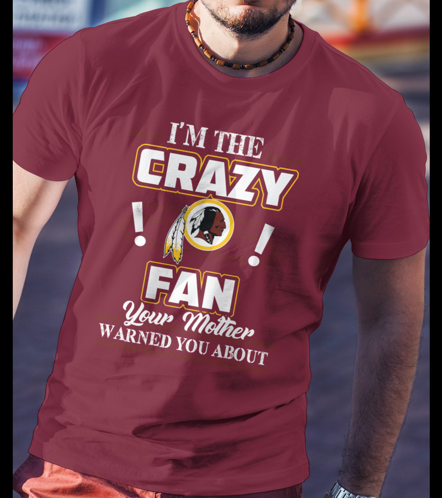I'm The Crazy Fan Your Mother Warned You About Washington Redskins T-Shirt