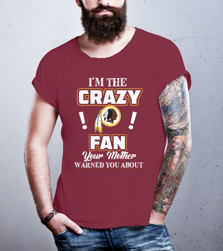 I'm The Crazy Fan Your Mother Warned You About Washington Redskins T-Shirt