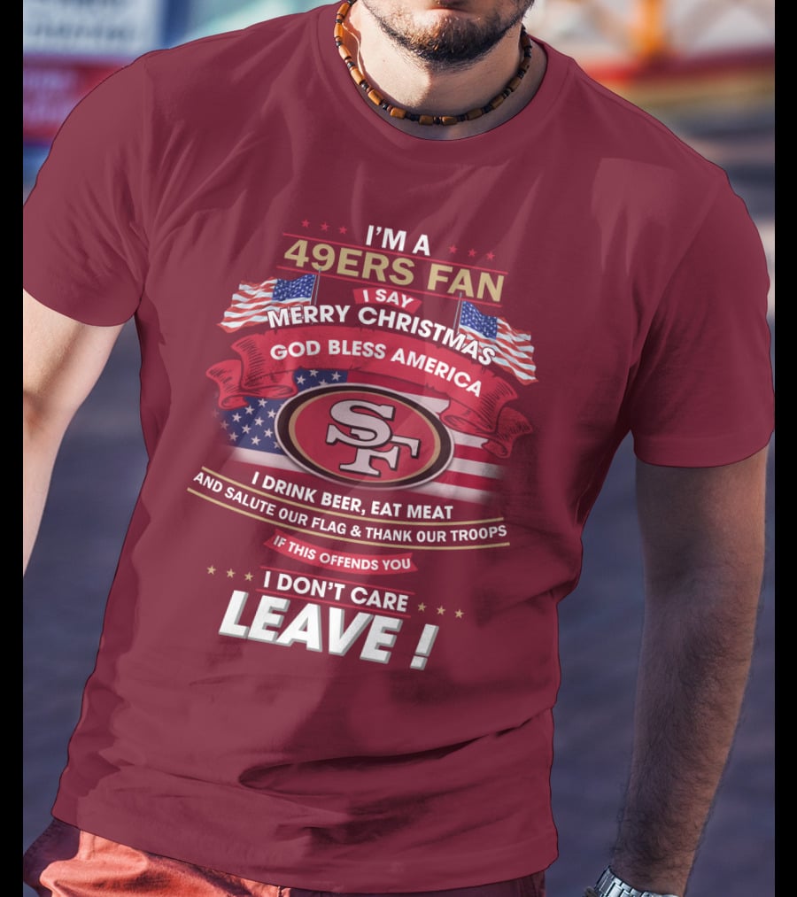 I'm A 49ers Fan Merry Christmas God Bless America Salute Our Flag Thank Our Troops Leave T-Shirt