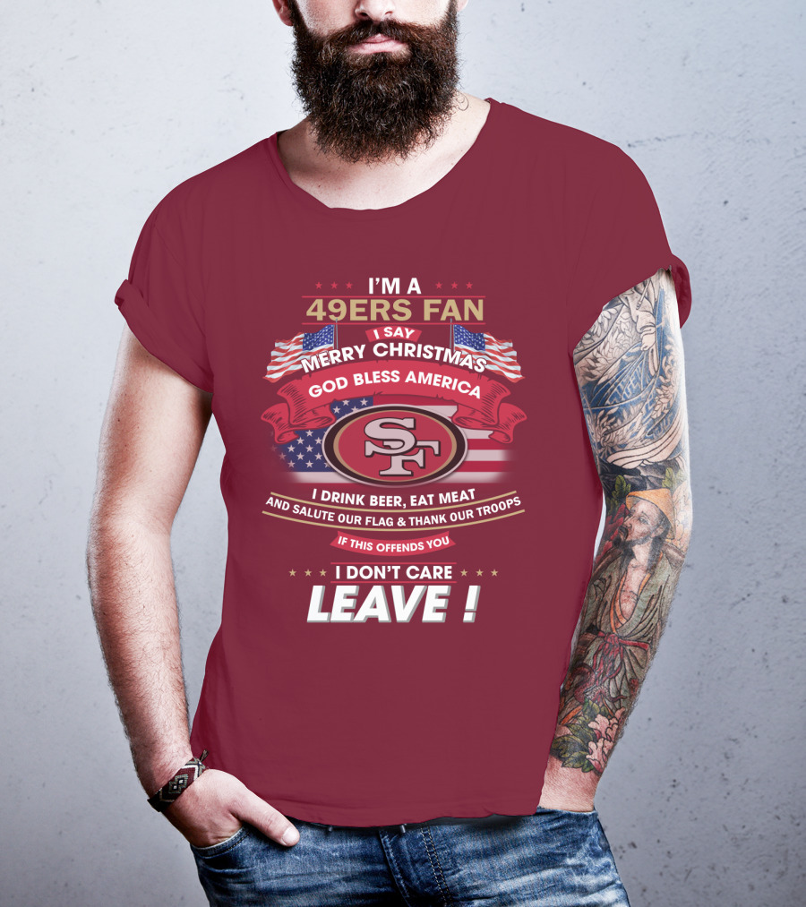 I'm A 49ers Fan Merry Christmas God Bless America Salute Our Flag Thank Our Troops Leave T-Shirt