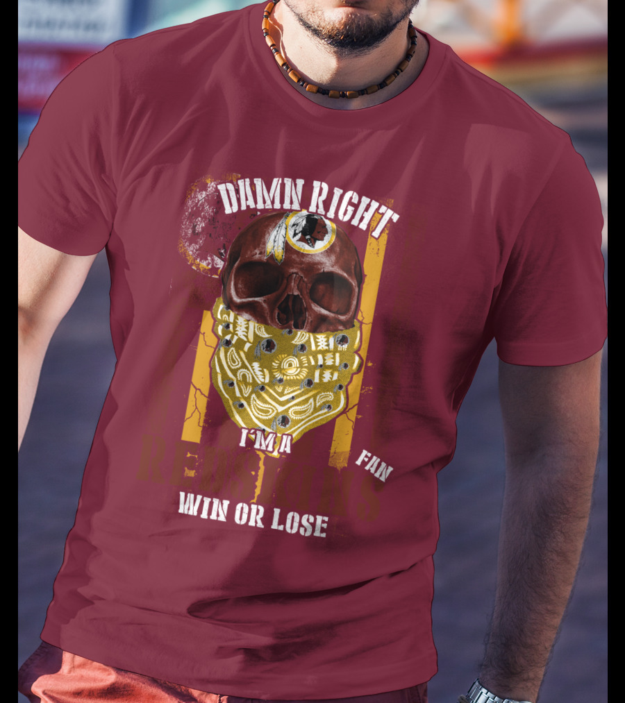 Damn Right I'm A Redskins Fan Win Or Lose T-Shirt