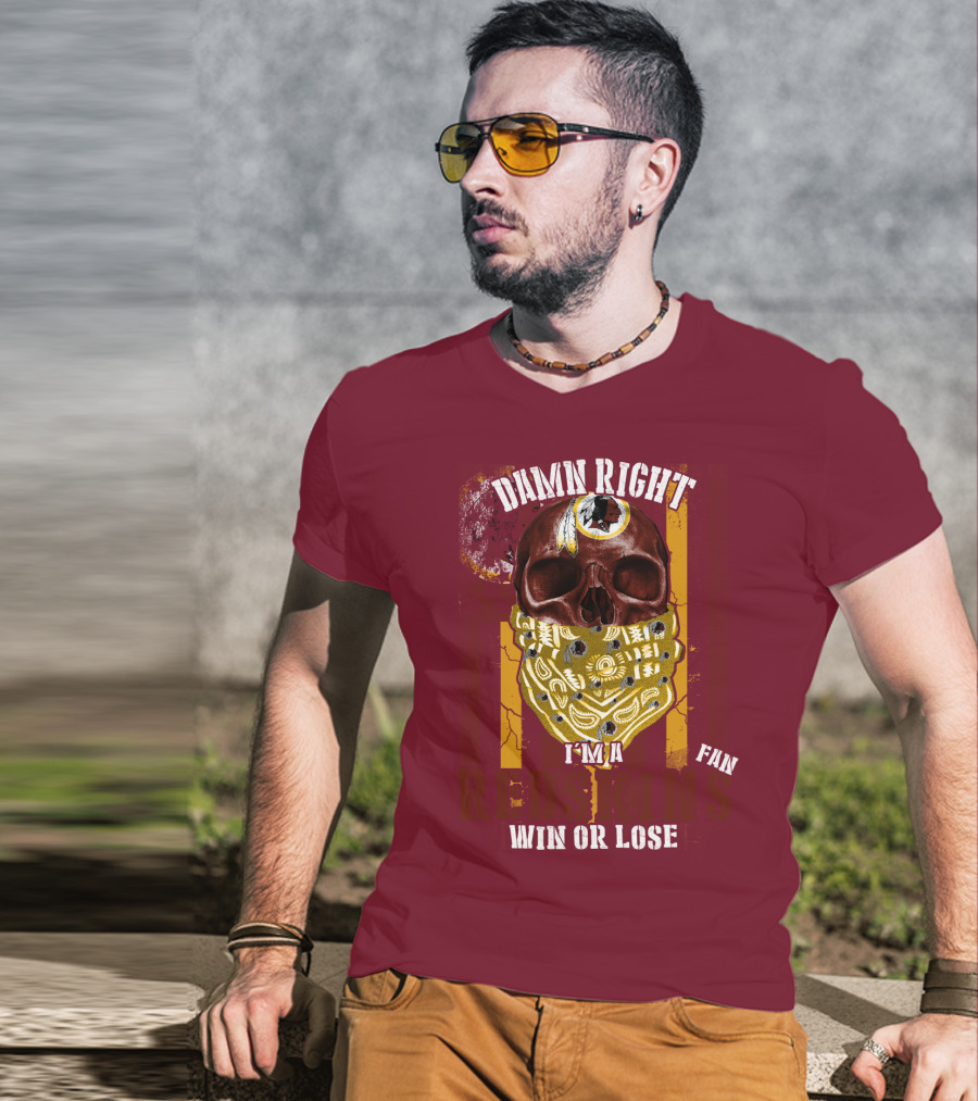Damn Right I'm A Redskins Fan Win Or Lose T-Shirt