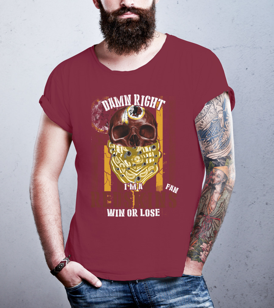 Damn Right I'm A Redskins Fan Win Or Lose T-Shirt