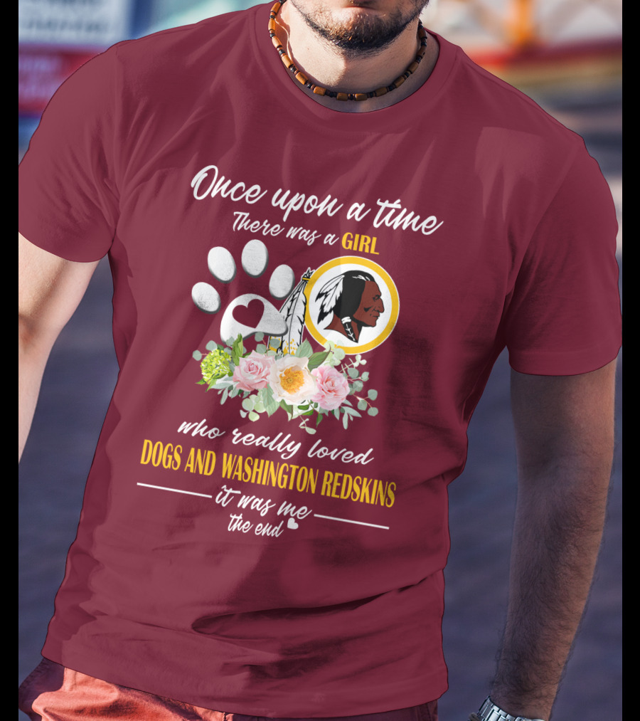 Once Upon A Time There Was A Girl Who Really Loved Dogs And Washington Redskins It Was Me The End T-Shirt