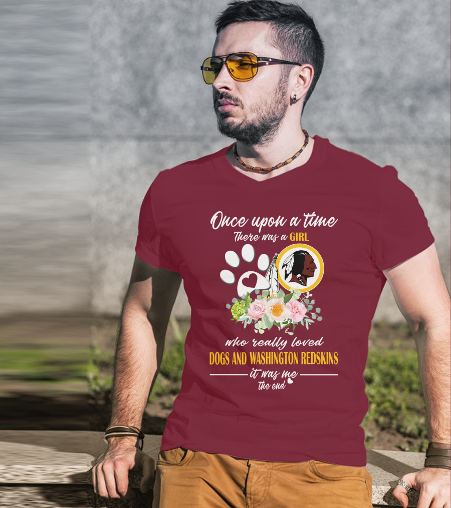Once Upon A Time There Was A Girl Who Really Loved Dogs And Washington Redskins It Was Me The End T-Shirt