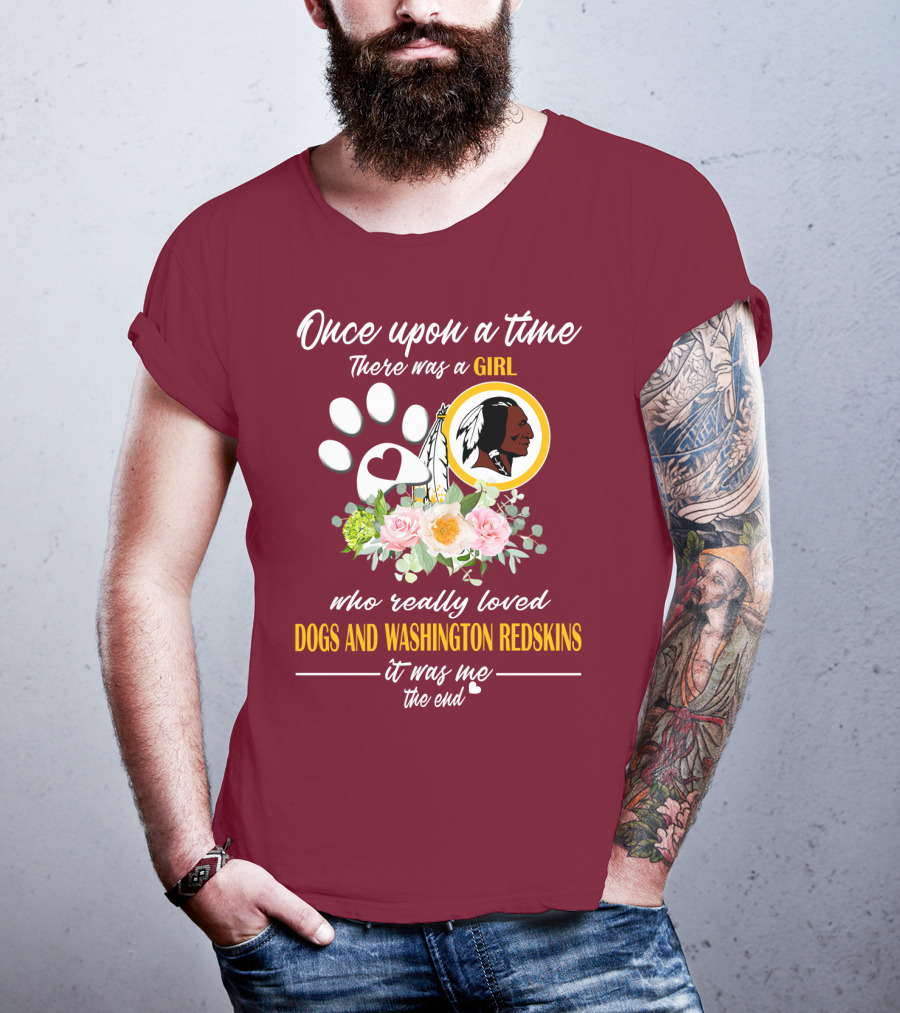 Once Upon A Time There Was A Girl Who Really Loved Dogs And Washington Redskins It Was Me The End T-Shirt