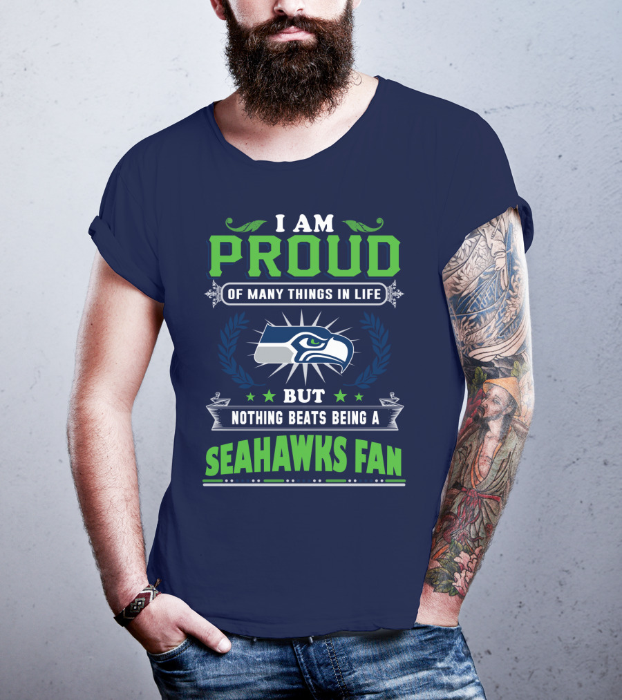 I Am Proud Of Many Things In Life But Nothing Beats Being A Seattle Seahawks Fan T-Shirt