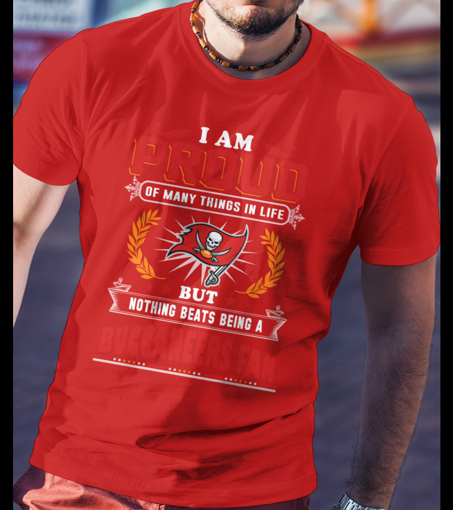 I Am Proud Of Many Things In Life But Nothing Beats Being A Buccaneers Fan T-Shirt