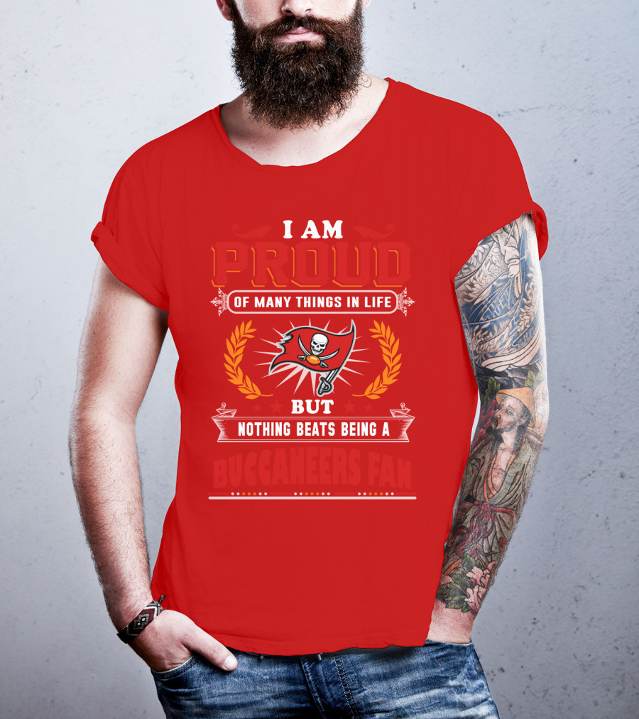 I Am Proud Of Many Things In Life But Nothing Beats Being A Buccaneers Fan T-Shirt