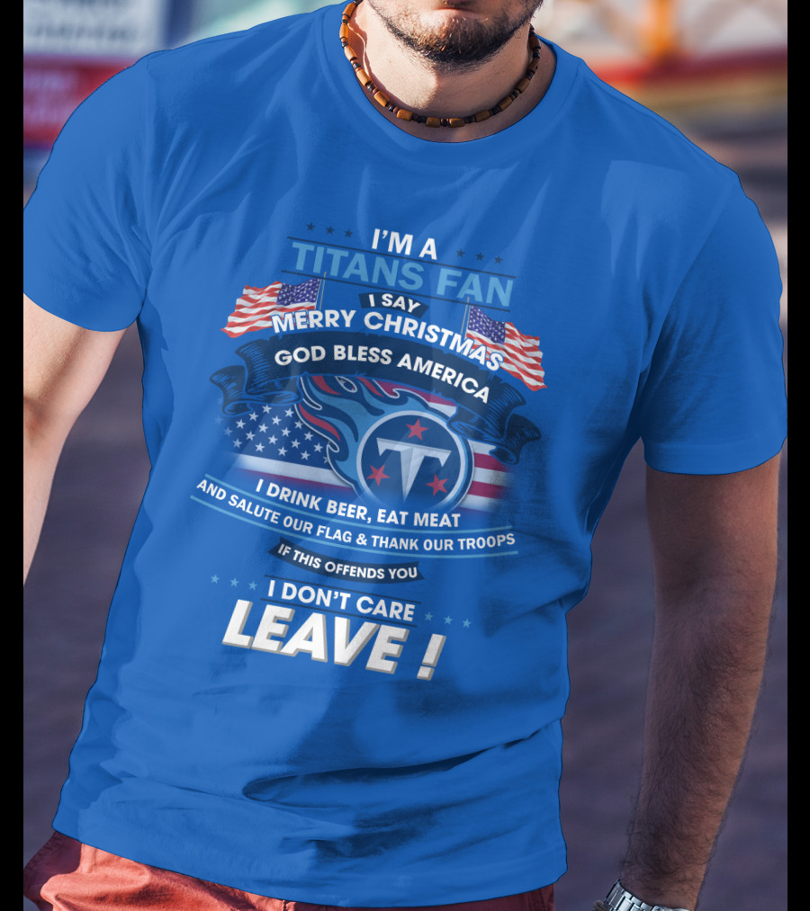 I'm A Titans Fan Merry Christmas God Bless America Salute Our Flag Thank Our Troops T-Shirt