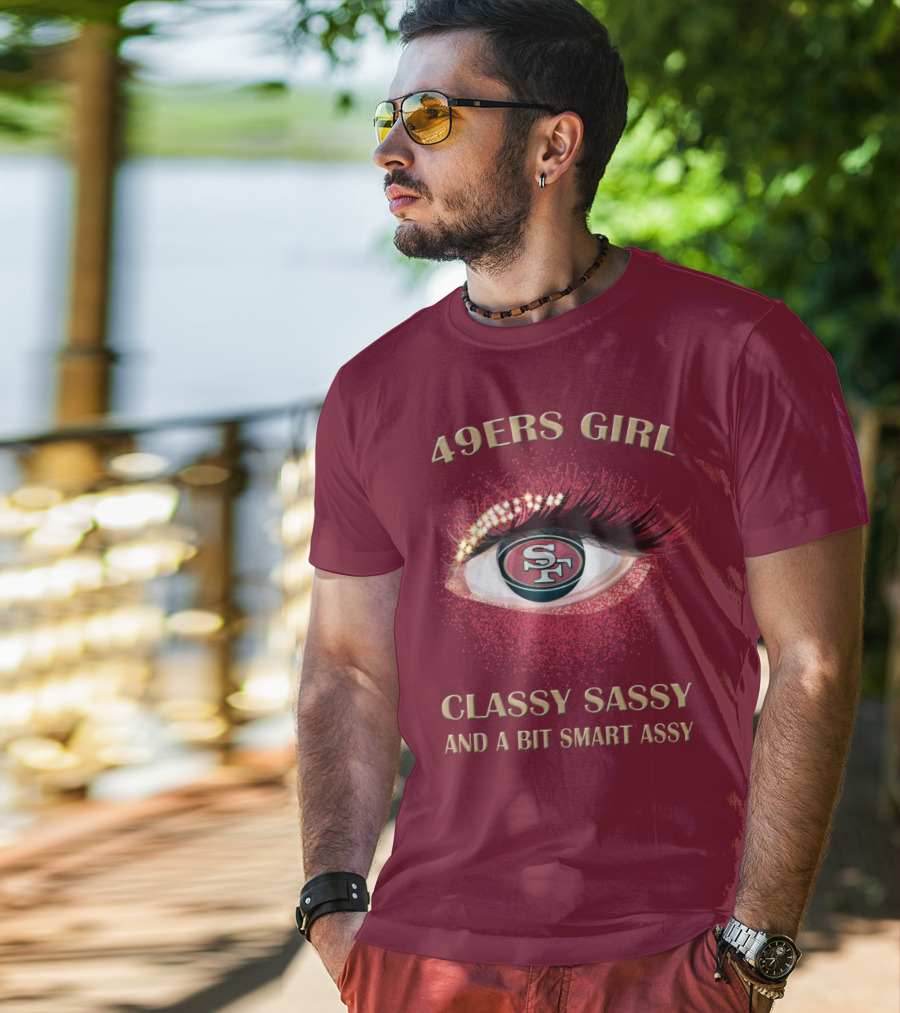 49ers Girl Classy Sassy And A Bit Smart Assy San Francisco 49ers T-Shirt