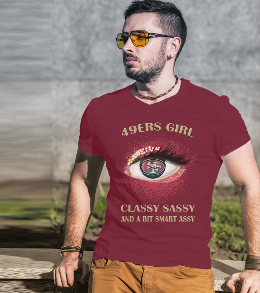 49ers Girl Classy Sassy And A Bit Smart Assy San Francisco 49ers T-Shirt