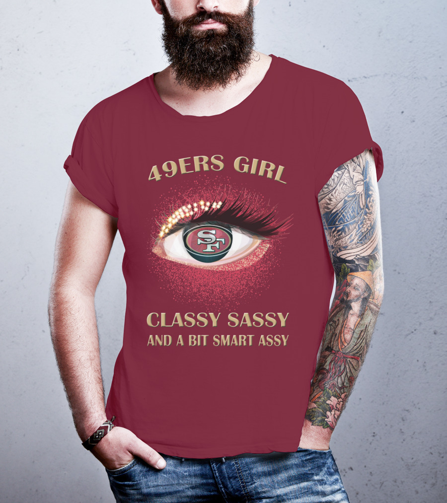 49ers Girl Classy Sassy And A Bit Smart Assy San Francisco 49ers T-Shirt