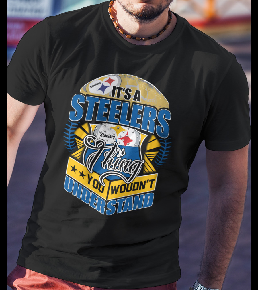 It's A Steelers Thing You Wouldn't Understand T-Shirt