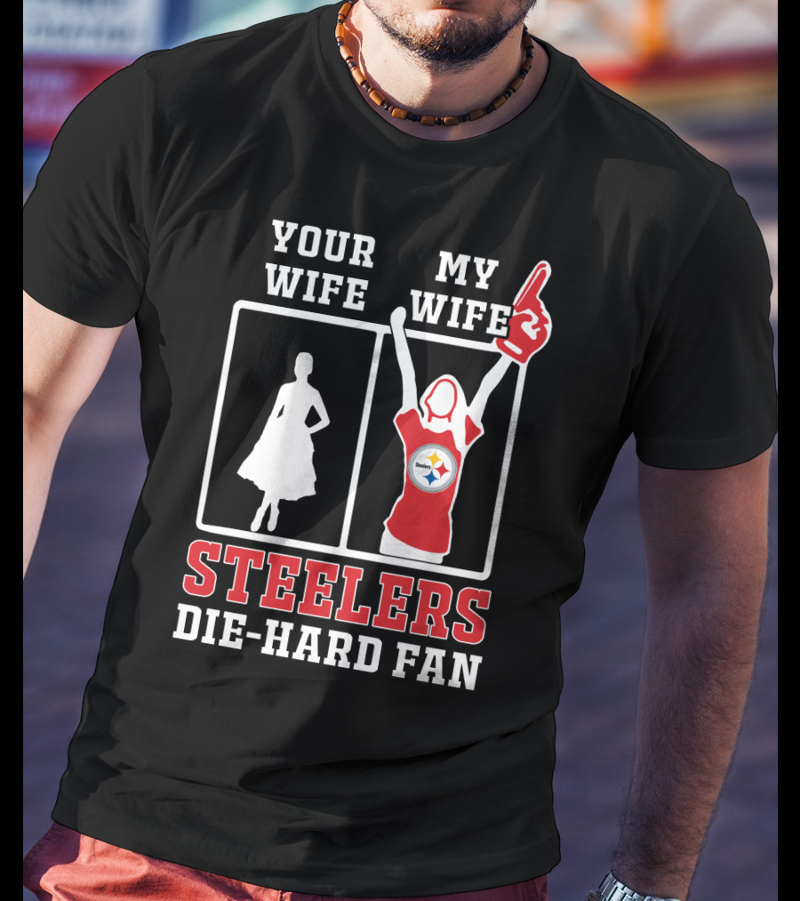 Your Wife My Wife Steelers Die-Hard Fan T-Shirt