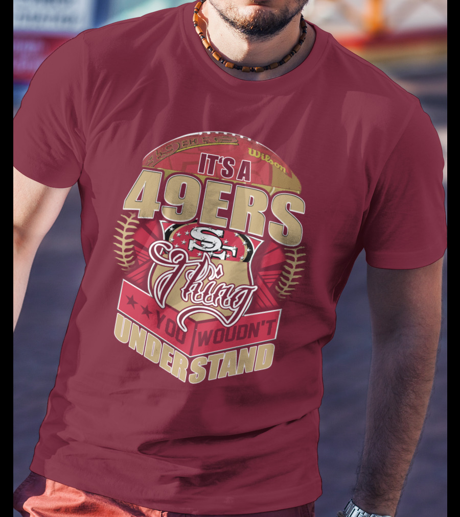 It's A 49ers Thing You Wouldn't Understand T-Shirt