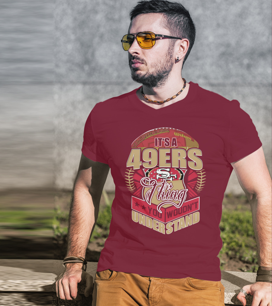 It's A 49ers Thing You Wouldn't Understand T-Shirt