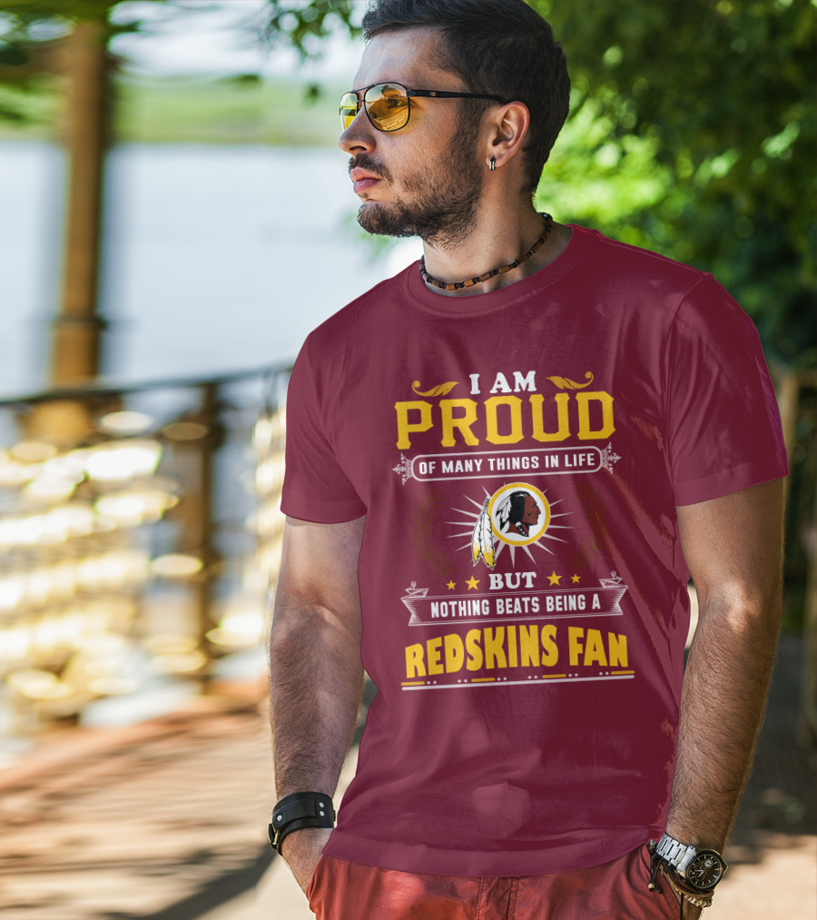 I Am Proud Of Many Things In Life But Nothing Beats Being A Redskins Fan T-Shirt