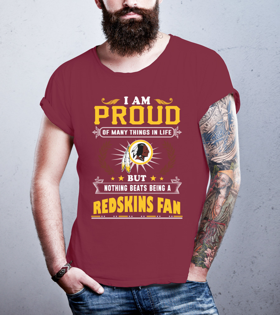 I Am Proud Of Many Things In Life But Nothing Beats Being A Redskins Fan T-Shirt