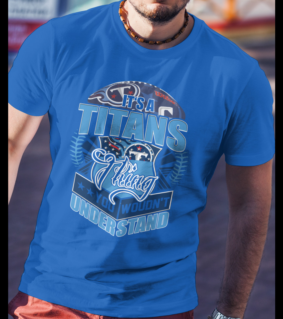 It's A Titans Thing You Wouldn't Understand T-Shirt