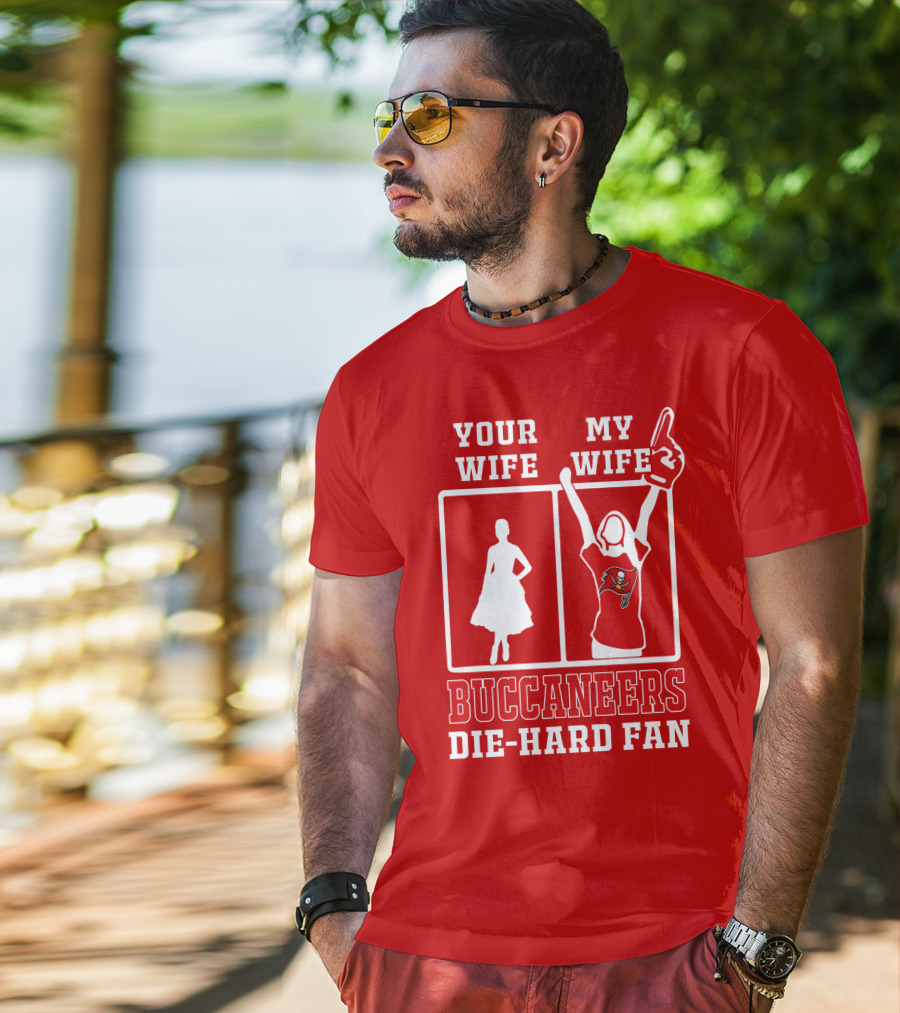 Your Wife My Wife Buccaneers Die-Hard Fan T-Shirt