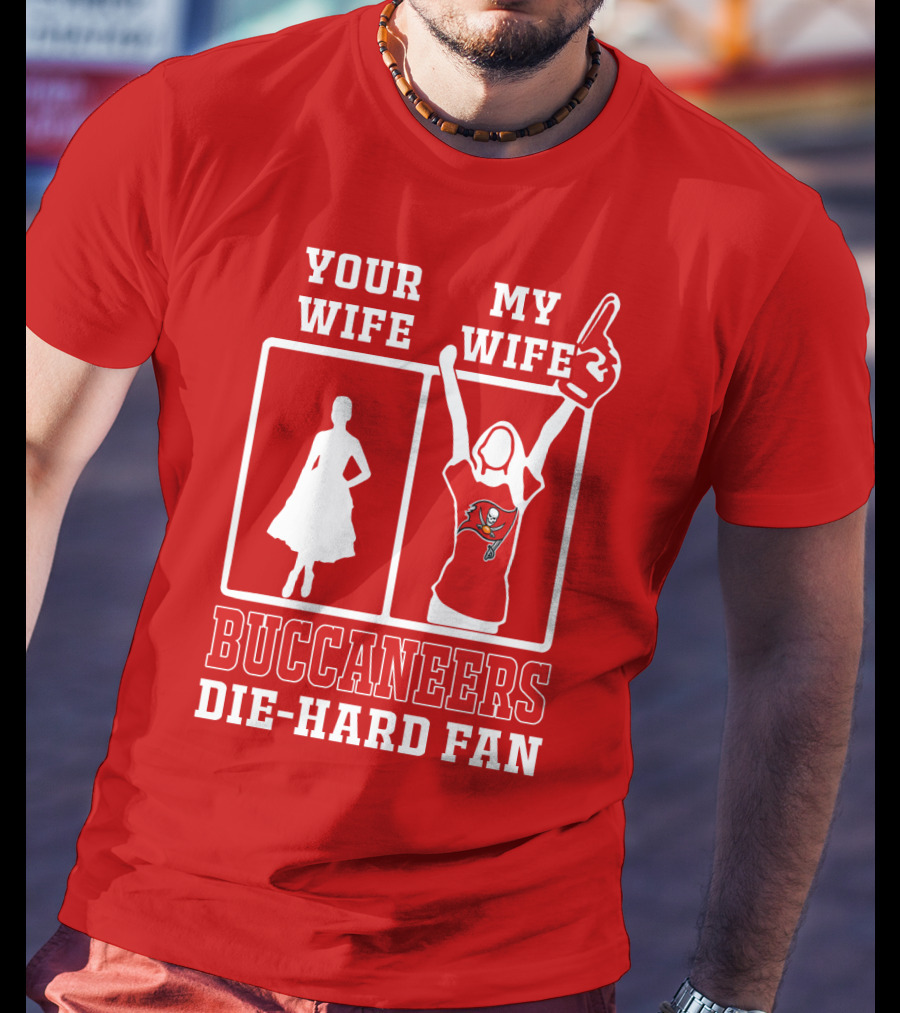 Your Wife My Wife Buccaneers Die-Hard Fan T-Shirt
