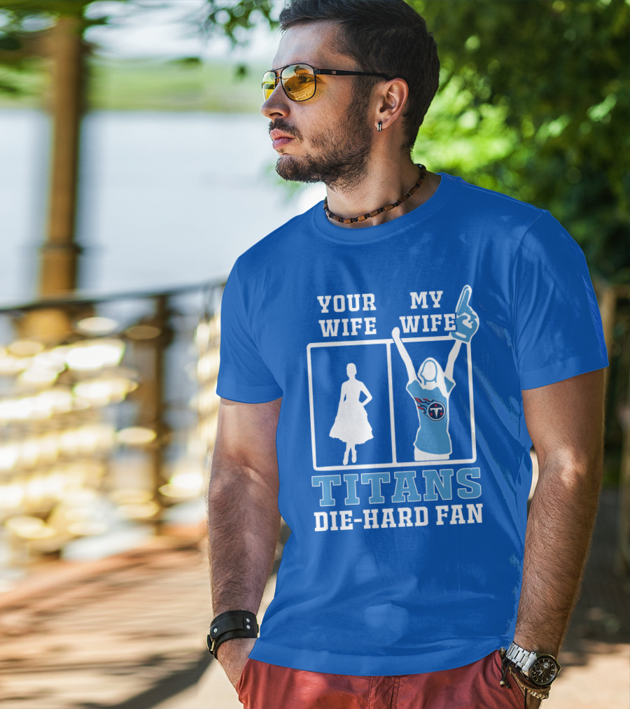 Your Wife My Wife Titans Die-Hard Fan T-Shirt