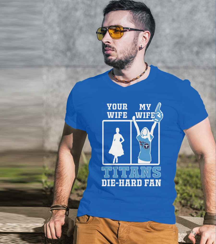 Your Wife My Wife Titans Die-Hard Fan T-Shirt