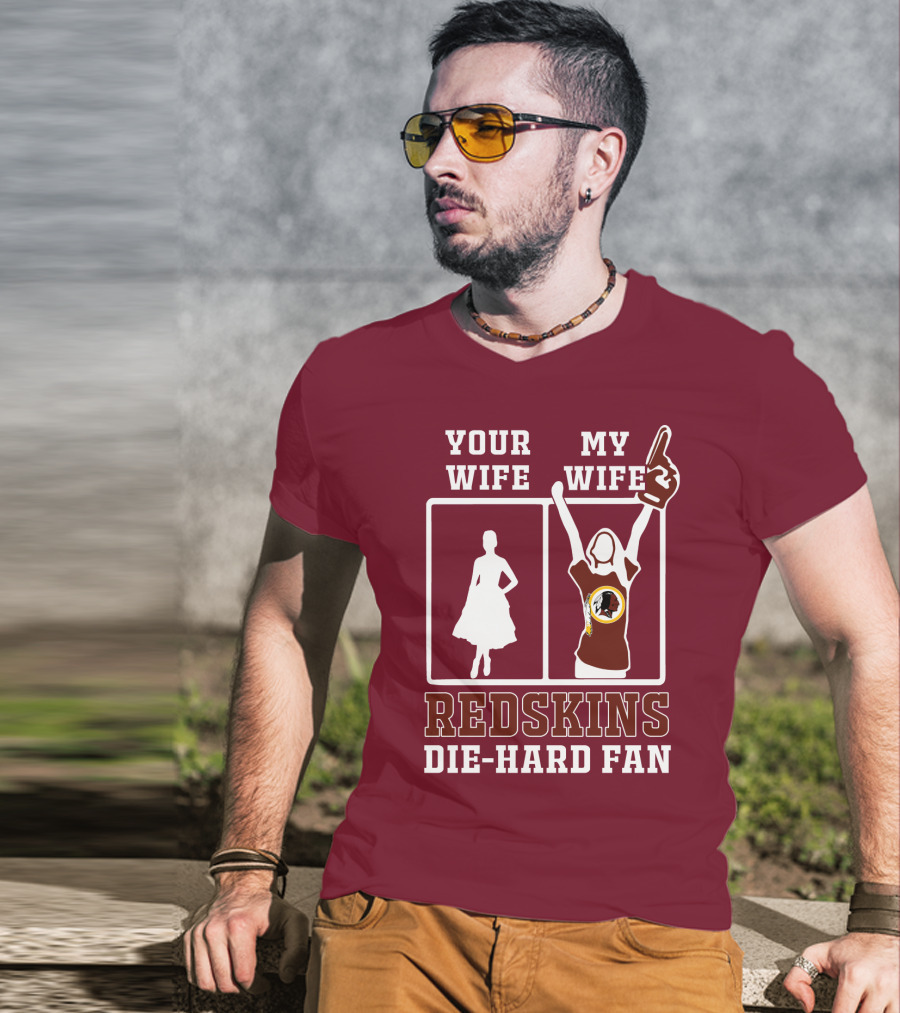 Your Wife My Wife Redskins Die-Hard Fan T-Shirt