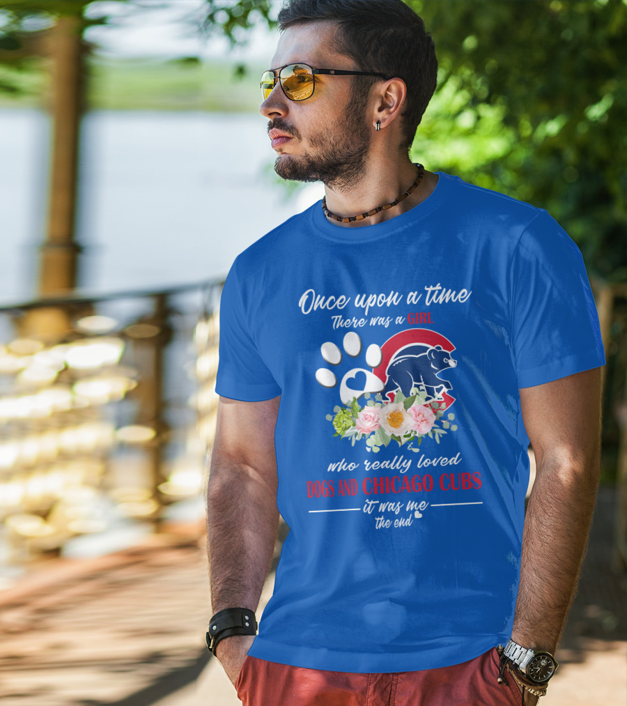 Once Upon A Time There Was A Girl Who Really Loved Dogs And Chicago Cubs It Was Me The End T-Shirt