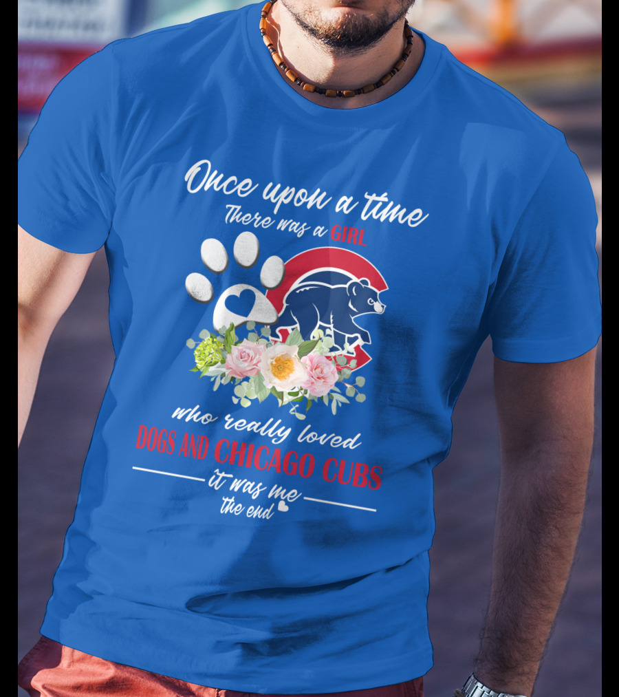 Once Upon A Time There Was A Girl Who Really Loved Dogs And Chicago Cubs It Was Me The End T-Shirt