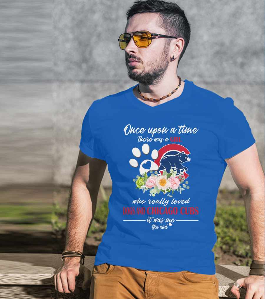 Once Upon A Time There Was A Girl Who Really Loved Dogs And Chicago Cubs It Was Me The End T-Shirt
