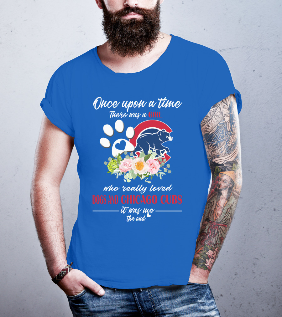 Once Upon A Time There Was A Girl Who Really Loved Dogs And Chicago Cubs It Was Me The End T-Shirt