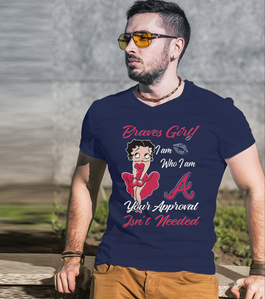 Braves Girl I Am Who I Am A Your Approval Isn't Needed T-Shirt