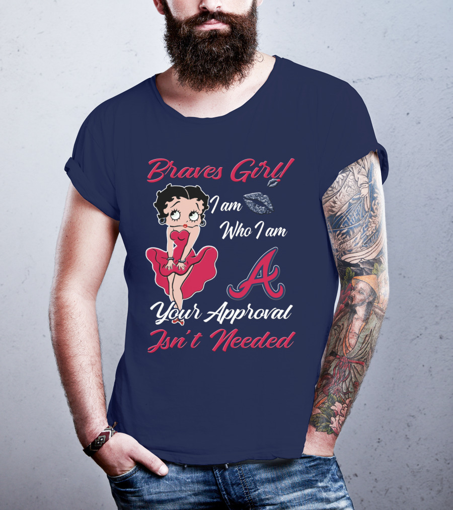 Braves Girl I Am Who I Am A Your Approval Isn't Needed T-Shirt