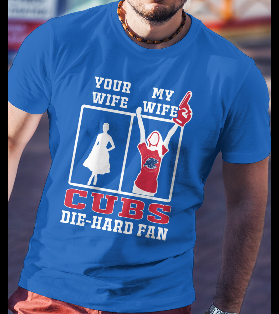 Your Wife My Wife Cubs Die-Hard Fan T-Shirt